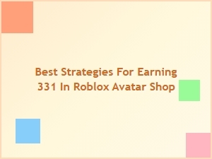 Top Tips for Earning 331 in Roblox Avatar Shop
