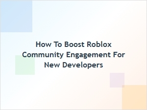 Boost Your Roblox Community Engagement as a New Developer