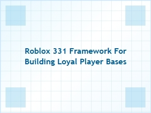 Building Loyal Player Bases with Roblox 331 Framework