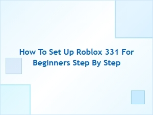 How to Set Up Roblox 331 for Beginners Step by Step