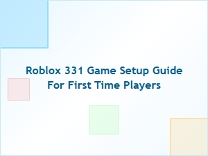 Roblox 331 Game Setup Guide for First-Time Players
