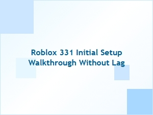 Roblox 331 Initial Setup Walkthrough Without Lag